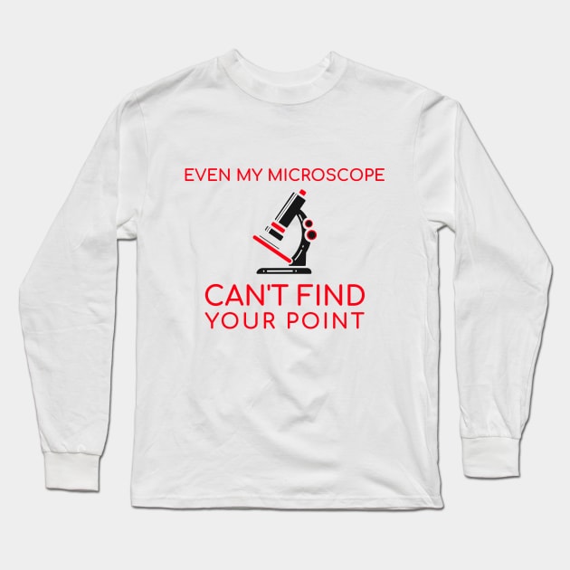 Even My Microscope Can't Find Your Point Long Sleeve T-Shirt by Chemis-Tees